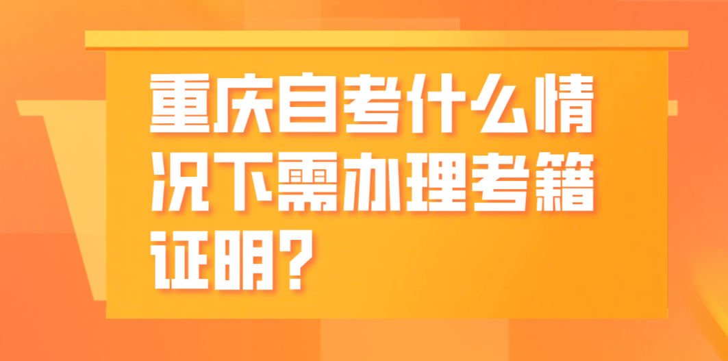 重慶自考什么情況下需辦理考籍證明？