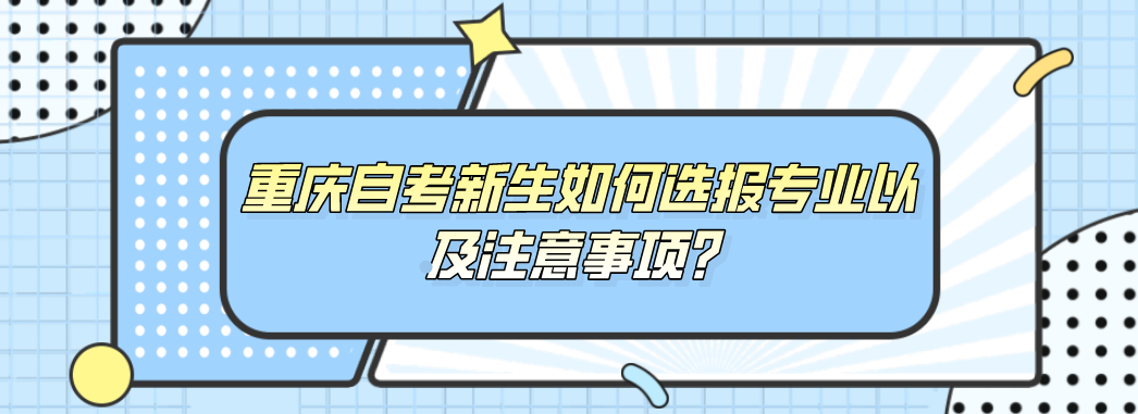 重慶自考新生如何選報專業以及注意事項?