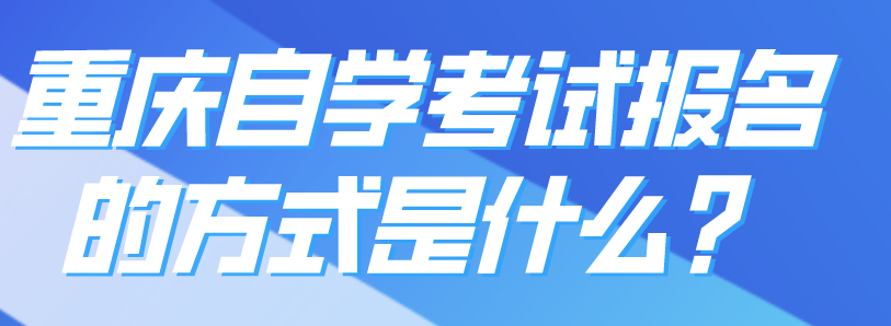 重慶自學考試報名的方式是什么？