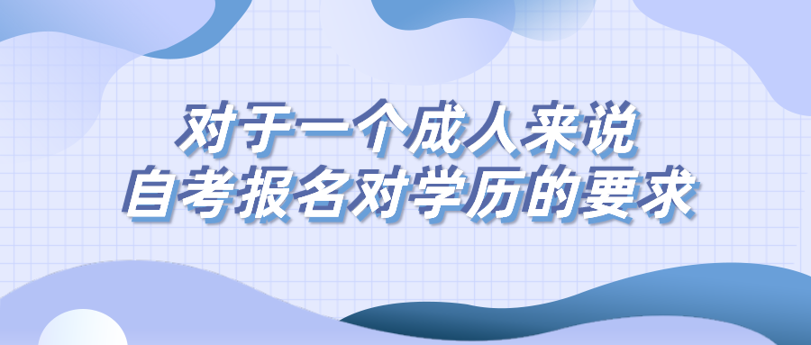 對于一個成人來說，自考報名對學歷有什么要求？