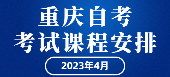 重慶自學(xué)考試2023年4月考試課程安排