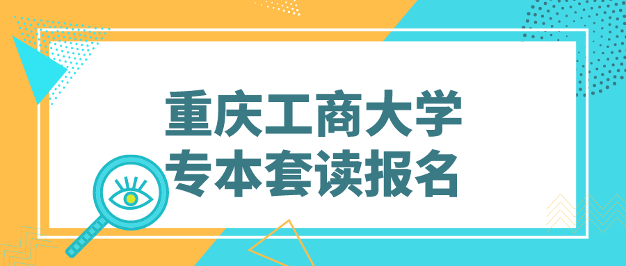 重慶工商大學(xué)專(zhuān)本套讀報(bào)名